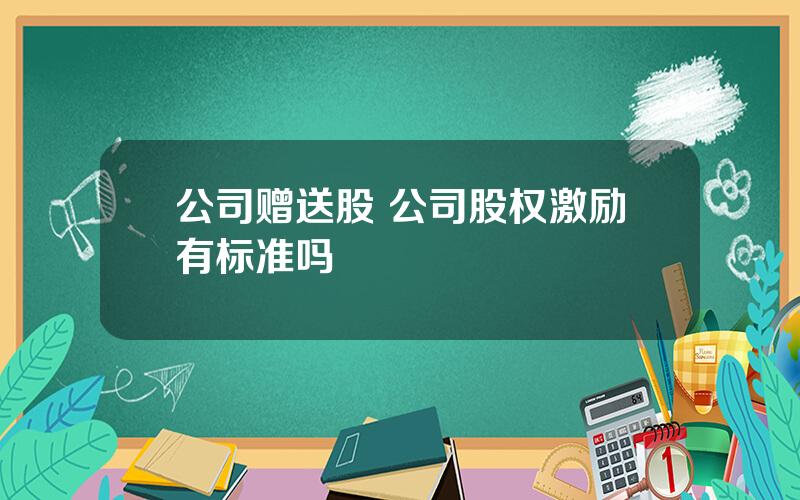 公司赠送股 公司股权激励有标准吗